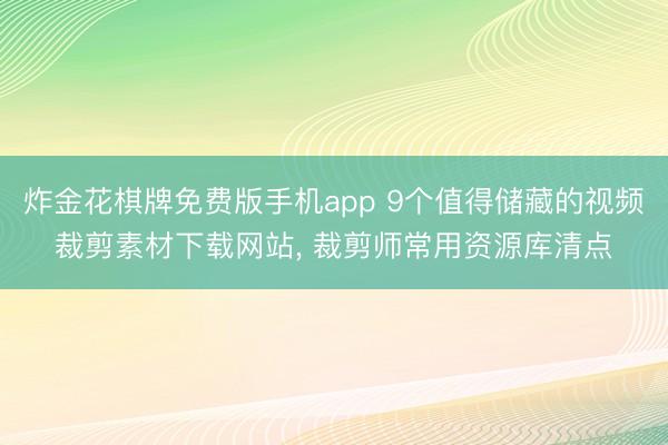 炸金花棋牌免费版手机app 9个值得储藏的视频裁剪素材下载网站， 裁剪师常用资源库清点