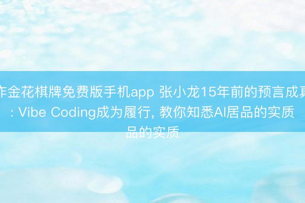 炸金花棋牌免费版手机app 张小龙15年前的预言成真: Vibe Coding成为履行， 教你知悉AI居品的实质
