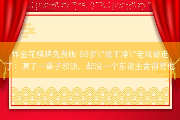 炸金花棋牌免费版 89岁