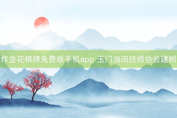 炸金花棋牌免费版手机app 玉门油田技师协会建树