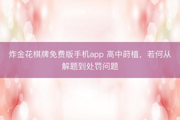 炸金花棋牌免费版手机app 高中莳植，若何从解题到处罚问题