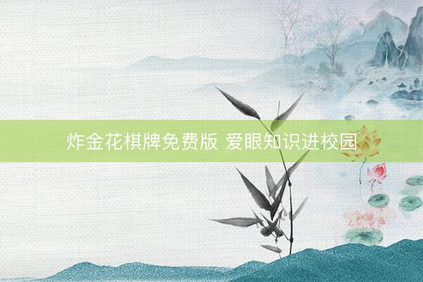 炸金花棋牌免费版 爱眼知识进校园