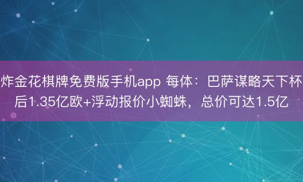 炸金花棋牌免费版手机app 每体：巴萨谋略天下杯后1.35亿欧+浮动报价小蜘蛛，总价可达1.5亿